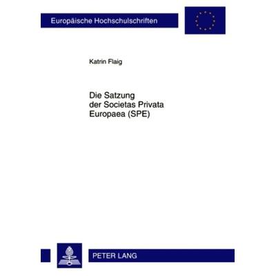 Satzung der Societas Privata Europaea (SPE), Taschenbuch von Katrin Flaig, Peter Lang GmbH, Internationaler Verlag der Wissenschaften,