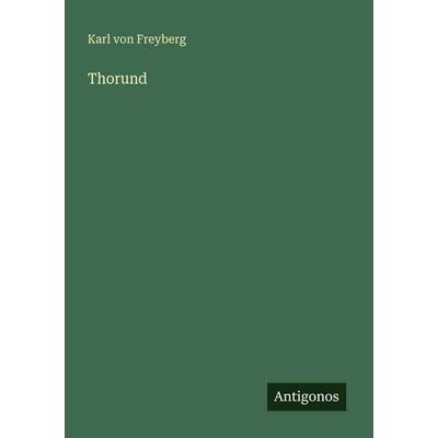 Thorund, Taschenbuch von Karl Freyberg, Antigonos Verlag, 978-3-563-93601-6