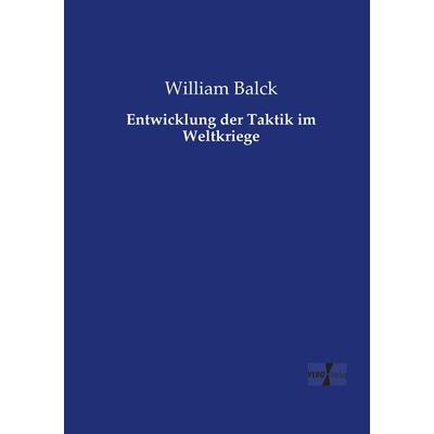 Entwicklung der Taktik im Weltkriege, Taschenbuch von William Balck, Vero Verlag, 978-3-7372-1650-0