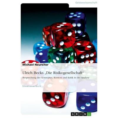 Ulrich Becks 'Die Risikogesellschaft'. Besprechung des Konzeptes, Kontext und Kritik in der Analyse, Taschenbuch von Michael Neureiter, GRIN,