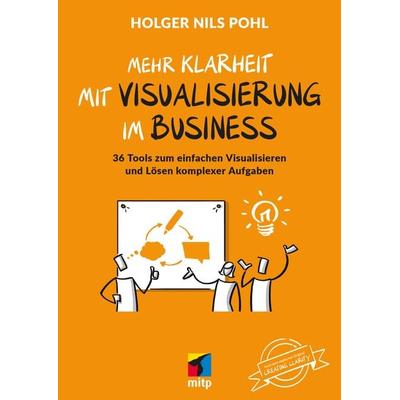 Mehr Klarheit mit Visualisierung im Business, Taschenbuch von Holger Nils Pohl, Mitp Verlags GmbH & Co.KG, 978-3-7475-0673-8