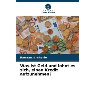 Was ist Geld und lohnt es sich, einen Kredit aufzunehmen?, Taschenbuch von Ramzan Janshanlo, Verlag Unser Wissen, 978-620-9-16799-7