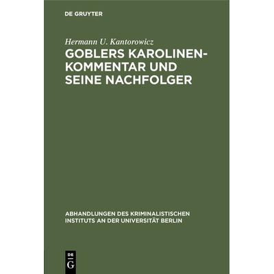 Goblers Karolinen-Kommentar und seine Nachfolger, Gebundene Ausgabe von Hermann U. Kantorowicz, De Gruyter, 978-3-11-122887-7