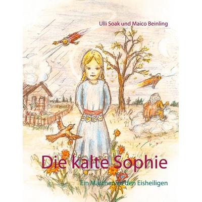 Die kalte Sophie, Gebundene Ausgabe von Maico Beinling,Ulli Soak, BoD – Books on Demand, 978-3-7534-4179-5
