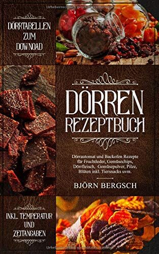 Björn Bergsch - Dörren Rezeptbuch: Dörrautomat und Backofen Rezepte mit Temp. und Zeitangaben für Fruchtleder, Gemüsechips, Dörrfleisch, Gemüsepulver, Pilze, Blüten ... und trocknen die vergessenen Kunst, Band 1) - Preis vom 07.10.2026 11:45:10 h