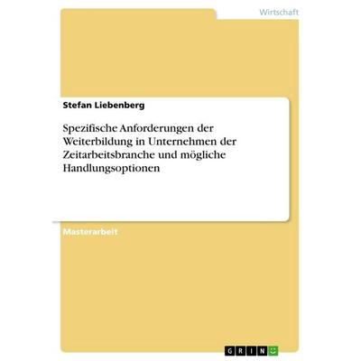 Spezifische Anforderungen der Weiterbildung in Unternehmen der Zeitarbeitsbranche und mögliche Handlungsoptionen, Taschenbuch von Stefan Liebenberg,