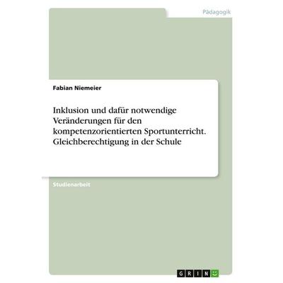 Inklusion und dafür notwendige Veränderungen für den kompetenzorientierten Sportunterricht. Gleichberechtigung in der Schule, Taschenbuch von Fabian