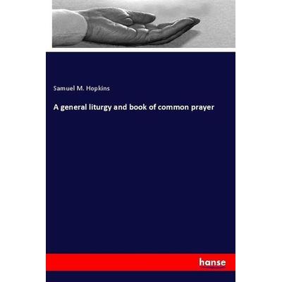 A general liturgy and book of common prayer, Taschenbuch von Samuel M. Hopkins, Hansebooks, 978-3-337-98975-0