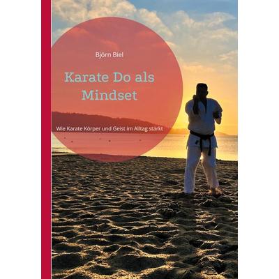 Karate Do als Mindset, Taschenbuch von Björn Biel, BoD – Books on Demand, 978-3-695-12621-7