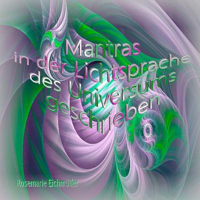 Mantras in der Lichtsprache des Universums geschrieben, Taschenbuch von Rosemarie Eichmüller, BoD – Books on Demand, 978-3-7504-0249-2