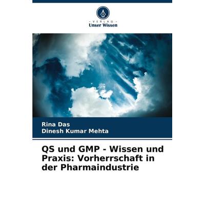QS und GMP - Wissen und Praxis: Vorherrschaft in der Pharmaindustrie, Taschenbuch von Rina Das,Dinesh Kumar Mehta, Verlag Unser Wissen,