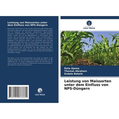 Leistung von Maissorten unter dem Einfluss von NPS-Düngern, Taschenbuch von Reta Ajema,Thomas Abraham,Endale Bekele, Verlag Unser Wissen,