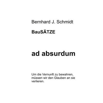 ad absurdum, Taschenbuch von Bernhard J. Schmidt, BoD – Books on Demand, 978-3-7519-3746-7