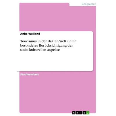 Tourismus in der dritten Welt unter besonderer Berücksichtigung der sozio-kulturellen Aspekte, Taschenbuch von Anke Weiland, GRIN, 978-3-656-73205-1