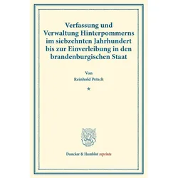Verfassung und Verwaltung Hinterpommerns im siebzehnten Jahrhundert bis zur Einverleibung in den bra, Fachbücher von Reinhold Petsch