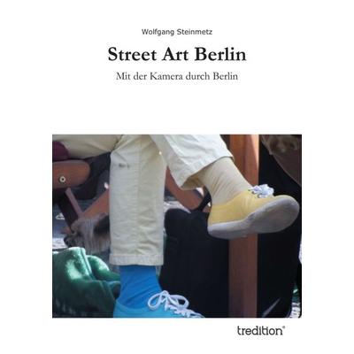 Street Art Berlin, Gebundene Ausgabe von Wolfgang Steinmetz, Tredition, 978-3-8495-4368-6