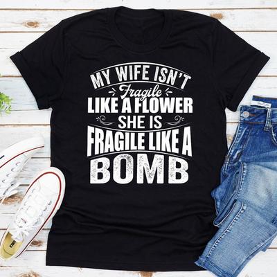 My Wife Isn't Fragile Like A Flower She Is Fragile Like A Bomb Black L