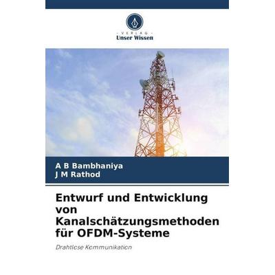 Entwurf und Entwicklung von Kanalschätzungsmethoden für OFDM-Systeme, Taschenbuch von A. B. Bambhaniya,J. M. Rathod, Verlag Unser Wissen,