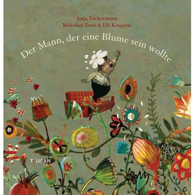 Der Mann, der eine Blume sein wollte, Gebundene Ausgabe von Anja Tuckermann, Tulipan, 978-3-86429-409-9