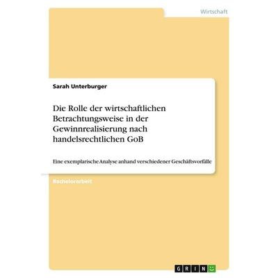 Die Rolle der wirtschaftlichen Betrachtungsweise in der Gewinnrealisierung nach handelsrechtlichen GoB, Taschenbuch von Sarah Unterburger, GRIN,
