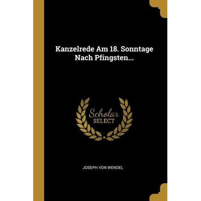 Kanzelrede Am 18. Sonntage Nach Pfingsten..., Taschenbuch von Joseph Wendel, Creative Media Partners, LLC, 978-1-01-148289-4