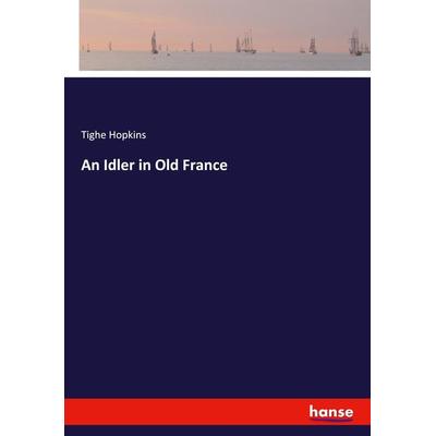 An Idler in Old France, Taschenbuch von Tighe Hopkins, Hansebooks, 978-3-348-06687-7