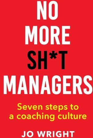 Jo Wright - No More Sh*t Managers: Seven steps to a coaching culture - Preis vom 11.10.2026 03:10:56 h