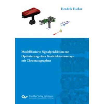Modellbasierte Signalprädiktion zur Optimierung eines Gasdetektorenarrays mit Chromatographen, Taschenbuch von Hendrik Fischer, Cuvillier Verlag,
