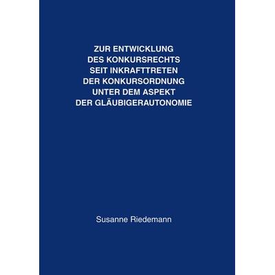 Zur Entwicklung des Konkursrechts seit Inkrafttreten der Konkursordnung unter dem Aspekt der Gläubigerautonomie, Gebundene Ausgabe von Susanne