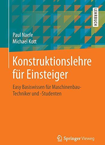 Paul Naefe - Konstruktionslehre für Einsteiger: Easy Basiswissen für Maschinenbau-Techniker und -Studenten - Preis vom 09.10.2026 07:28:09 h