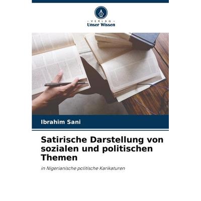 Satirische Darstellung von sozialen und politischen Themen, Taschenbuch von Ibrahim Sani, Verlag Unser Wissen, 978-620-8-03764-2