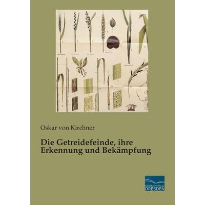 Die Getreidefeinde, ihre Erkennung und Bekämpfung, Taschenbuch von Oskar Kirchner, Fachbuchverlag Dresden, 978-3-95692-905-2