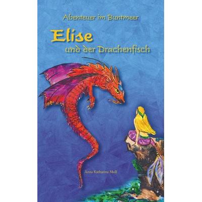 Abenteuer im Buntmeer - Elise und der Drachenfisch, Taschenbuch von Anna Katharina Moll, BoD – Books on Demand, 978-3-7528-1626-6