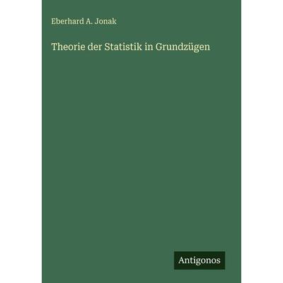 Theorie der Statistik in Grundzügen, Gebundene Ausgabe von Eberhard A. Jonak, Antigonos Verlag, 978-3-563-97461-2