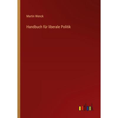 Handbuch für liberale Politik, Taschenbuch von Martin Wenck, Outlook, 978-3-368-51564-5