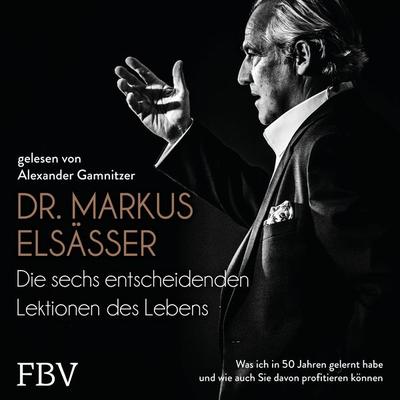 Die sechs entscheidenden Lektionen des Lebens - Markus Elsässer, Audio, 9783986094805