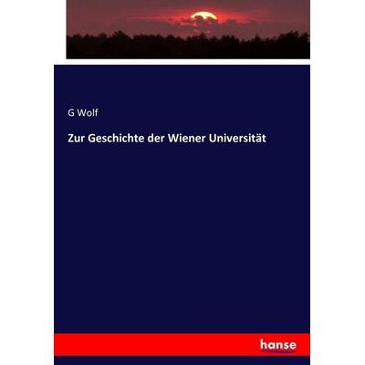 Zur Geschichte der Wiener Universität, Taschenbuch von G. Wolf, Hansebooks, 978-3-7436-1295-2