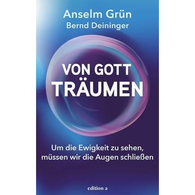 Von Gott träumen, Gebundene Ausgabe von Bernd Deininger,Anselm Grün, Edition a, 978-3-99001-802-6