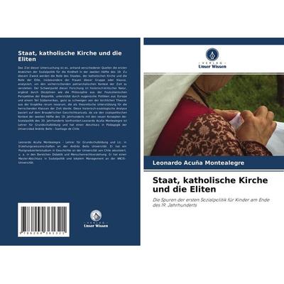 Staat, katholische Kirche und die Eliten, Taschenbuch von Leonardo Acuña Montealegre, Verlag Unser Wissen, 978-620-4-36132-1