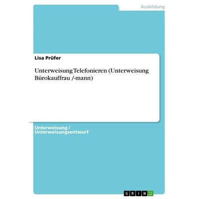 Unterweisung Telefonieren (Unterweisung Bürokauffrau /-mann), Taschenbuch von Lisa Prüfer, GRIN, 978-3-656-74206-7