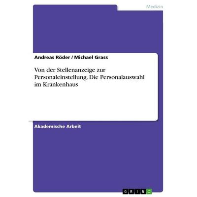Von der Stellenanzeige zur Personaleinstellung. Die Personalauswahl im Krankenhaus, Taschenbuch von Michael Grass,Andreas Röder, GRIN,