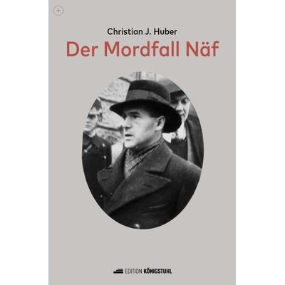 Der Mordfall Näf, Gebundene Ausgabe von Christian Johannes Huber, Edition Königstuhl, 978-3-907339-56-5