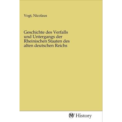 Geschichte des Verfalls und Untergangs der Rheinischen Staaten des alten deutschen Reichs, Taschenbuch von , MV-History, 978-3-96872-936-7