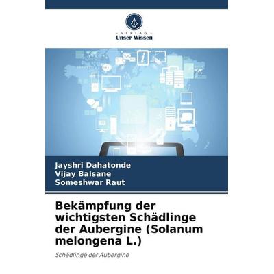 Bekämpfung der wichtigsten Schädlinge der Aubergine (Solanum melongena L.), Taschenbuch von Jayshri Dahatonde,Vijay Balsane,Someshwar Raut, Verlag