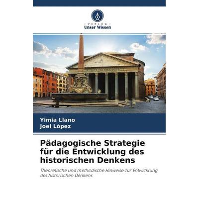 Pädagogische Strategie für die Entwicklung des historischen Denkens, Taschenbuch von Yimia Llano,Joel López, Verlag Unser Wissen, 978-620-4-51258-7