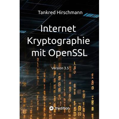 Internet Kryptographie mit OpenSSL, Gebundene Ausgabe von Tankred Hirschmann, Tredition, 978-3-384-72156-3