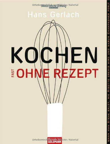 Hans Gerlach - Kochen (fast) ohne Rezept: Wann man Steak salzt, wie Risotto cremig wird und warum Champagner perlt - Preis vom 09.10.2026 07:28:09 h