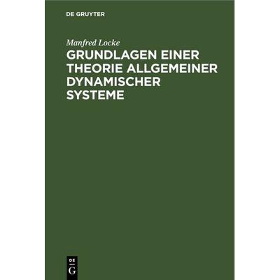 Grundlagen einer Theorie allgemeiner dynamischer Systeme, Gebundene Ausgabe von Manfred Locke, De Gruyter, 978-3-11-248573-6