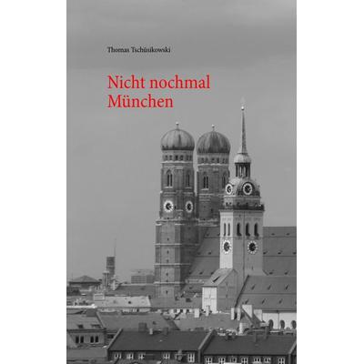 Nicht nochmal München, Taschenbuch von Thomas Tschüsikowski, BoD – Books on Demand, 978-3-7322-4839-1