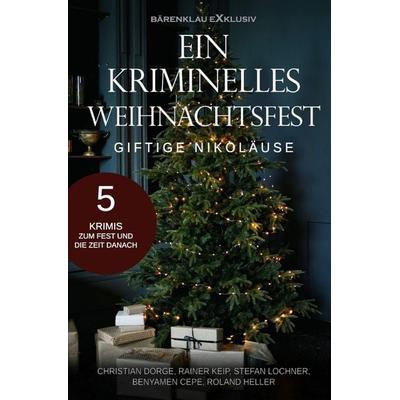 Ein kriminelles Weihnachtsfest - Giftige Nikoläuse: 5 Krimis, Taschenbuch von Christian Dörge,Rainer Keip,Stefan Lochner,Benyamen Cepe,Roland Heller,